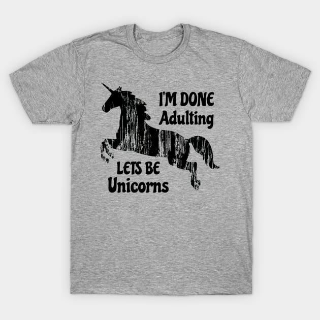 I'm Done Adulting Lets Be Unicorns Unicorn Slogan design T-Shirt by nikkidawn74